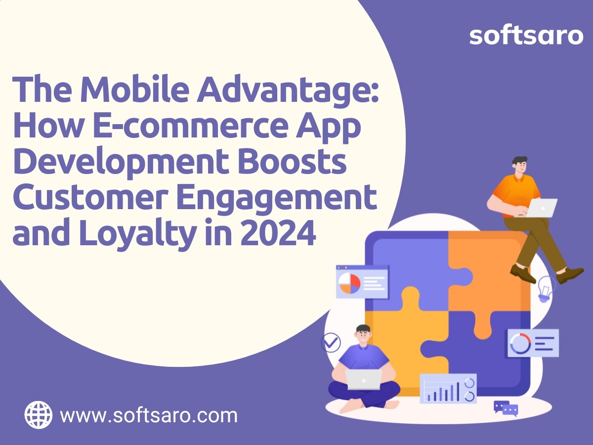 Incredible Mobile Advantage: How E-commerce App Development Boosts Customer Engagement and Loyalty in 2024